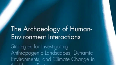 The Archaeology of Human-Environment Interaction: Strategies for Investigating Anthropogenic Landscapes, Dynamic Environments, and Climate Change in the Human Past featured image